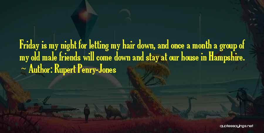 Rupert Penry-Jones Quotes: Friday Is My Night For Letting My Hair Down, And Once A Month A Group Of My Old Male Friends