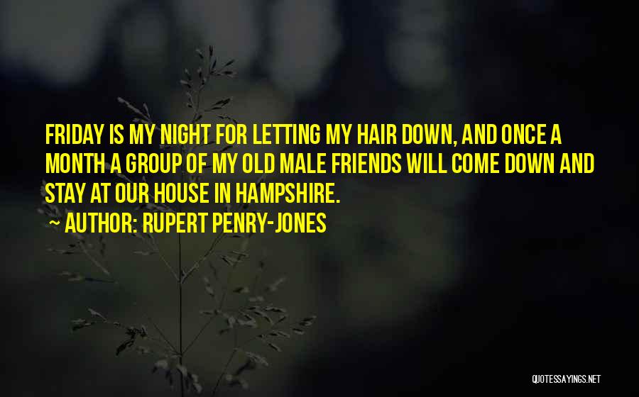 Rupert Penry-Jones Quotes: Friday Is My Night For Letting My Hair Down, And Once A Month A Group Of My Old Male Friends