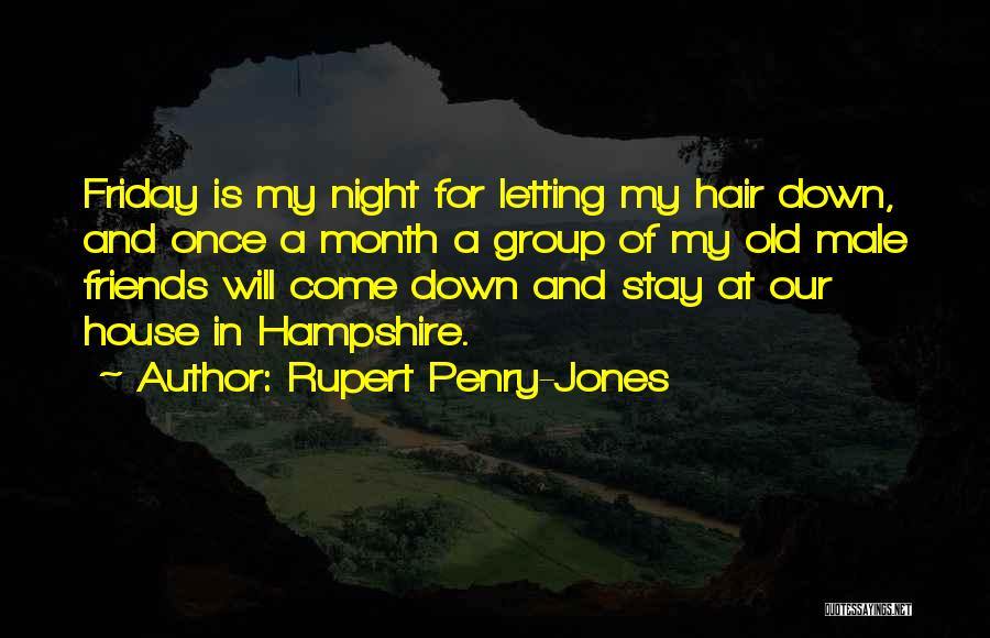 Rupert Penry-Jones Quotes: Friday Is My Night For Letting My Hair Down, And Once A Month A Group Of My Old Male Friends