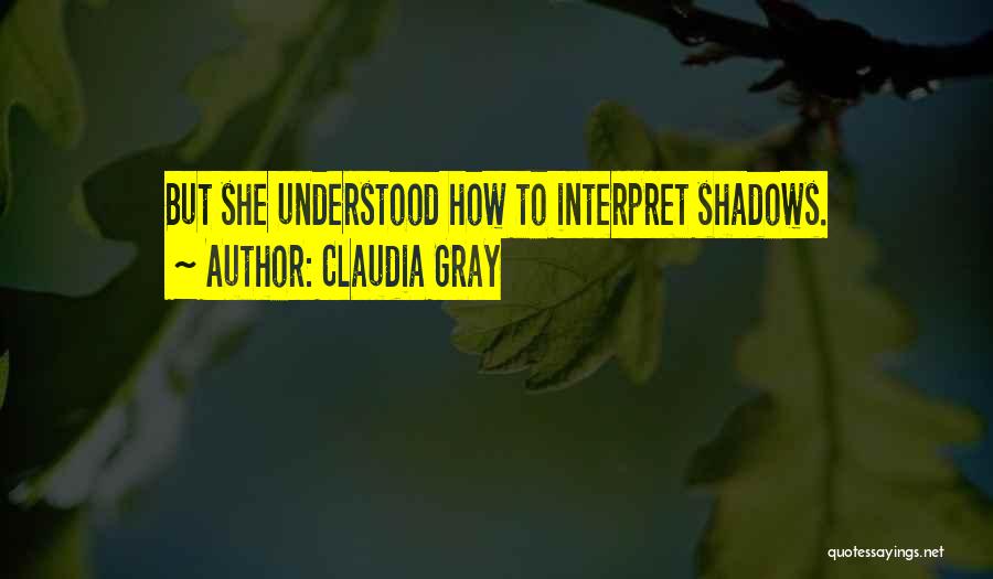 Claudia Gray Quotes: But She Understood How To Interpret Shadows.