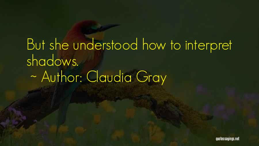 Claudia Gray Quotes: But She Understood How To Interpret Shadows.