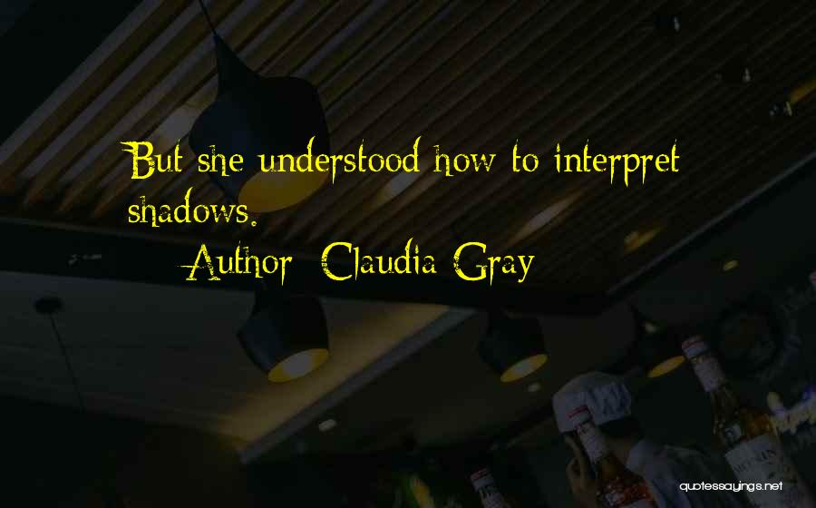 Claudia Gray Quotes: But She Understood How To Interpret Shadows.