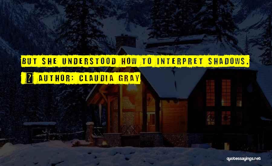 Claudia Gray Quotes: But She Understood How To Interpret Shadows.