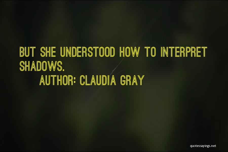 Claudia Gray Quotes: But She Understood How To Interpret Shadows.