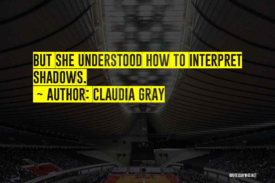 Claudia Gray Quotes: But She Understood How To Interpret Shadows.