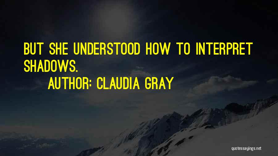 Claudia Gray Quotes: But She Understood How To Interpret Shadows.