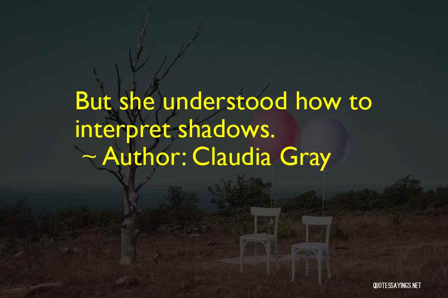 Claudia Gray Quotes: But She Understood How To Interpret Shadows.