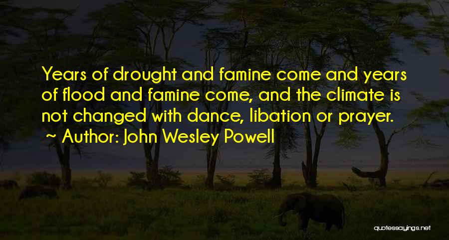 John Wesley Powell Quotes: Years Of Drought And Famine Come And Years Of Flood And Famine Come, And The Climate Is Not Changed With