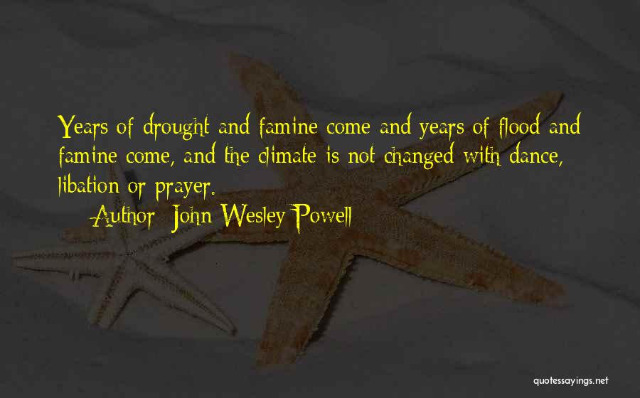 John Wesley Powell Quotes: Years Of Drought And Famine Come And Years Of Flood And Famine Come, And The Climate Is Not Changed With