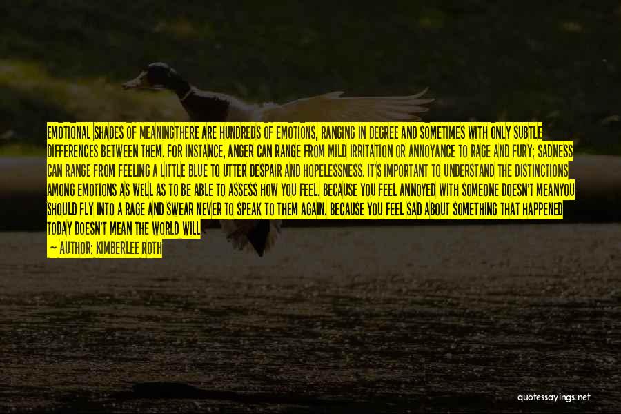 Kimberlee Roth Quotes: Emotional Shades Of Meaningthere Are Hundreds Of Emotions, Ranging In Degree And Sometimes With Only Subtle Differences Between Them. For