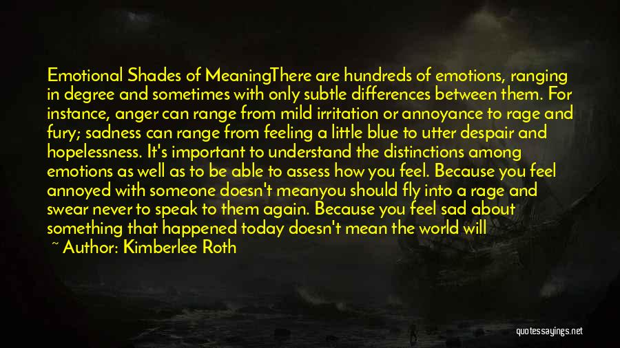 Kimberlee Roth Quotes: Emotional Shades Of Meaningthere Are Hundreds Of Emotions, Ranging In Degree And Sometimes With Only Subtle Differences Between Them. For