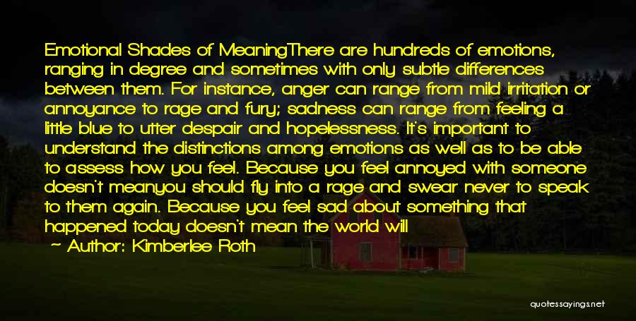 Kimberlee Roth Quotes: Emotional Shades Of Meaningthere Are Hundreds Of Emotions, Ranging In Degree And Sometimes With Only Subtle Differences Between Them. For