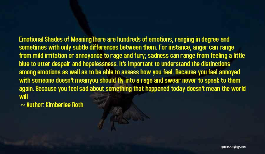 Kimberlee Roth Quotes: Emotional Shades Of Meaningthere Are Hundreds Of Emotions, Ranging In Degree And Sometimes With Only Subtle Differences Between Them. For