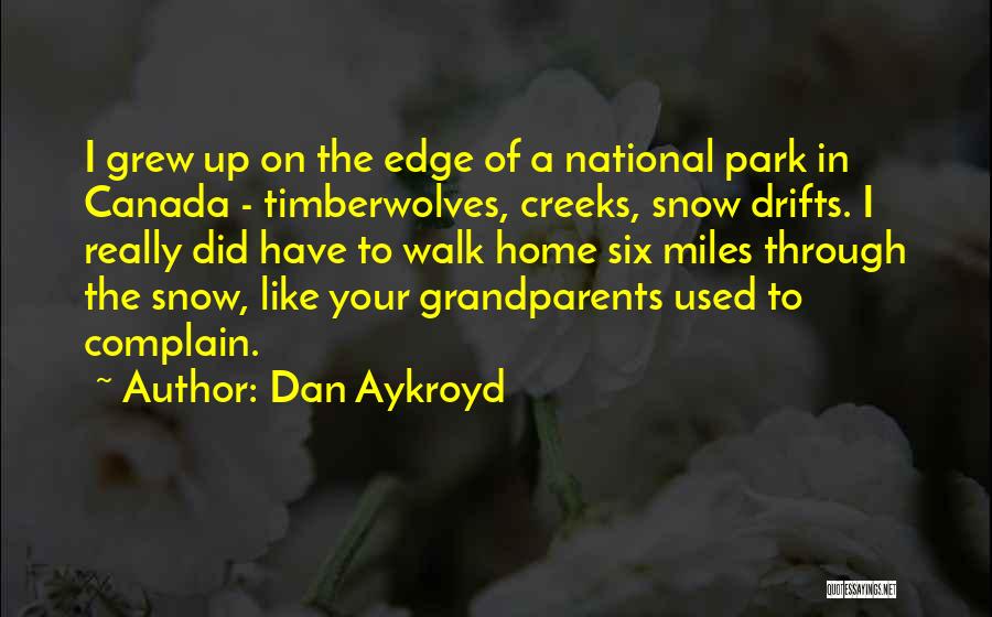 Dan Aykroyd Quotes: I Grew Up On The Edge Of A National Park In Canada - Timberwolves, Creeks, Snow Drifts. I Really Did