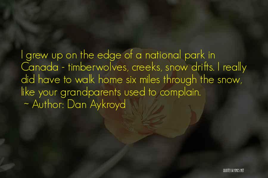 Dan Aykroyd Quotes: I Grew Up On The Edge Of A National Park In Canada - Timberwolves, Creeks, Snow Drifts. I Really Did