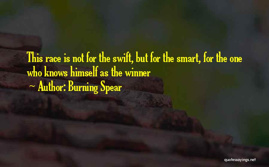 Burning Spear Quotes: This Race Is Not For The Swift, But For The Smart, For The One Who Knows Himself As The Winner