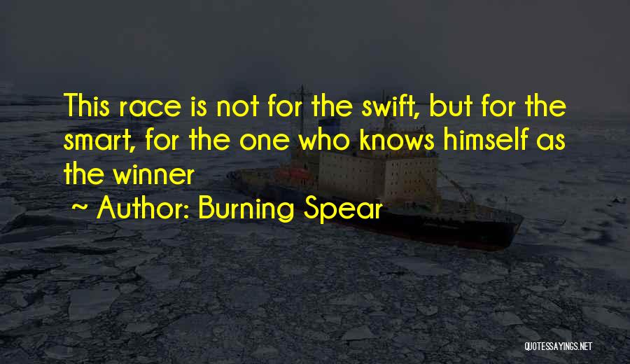 Burning Spear Quotes: This Race Is Not For The Swift, But For The Smart, For The One Who Knows Himself As The Winner