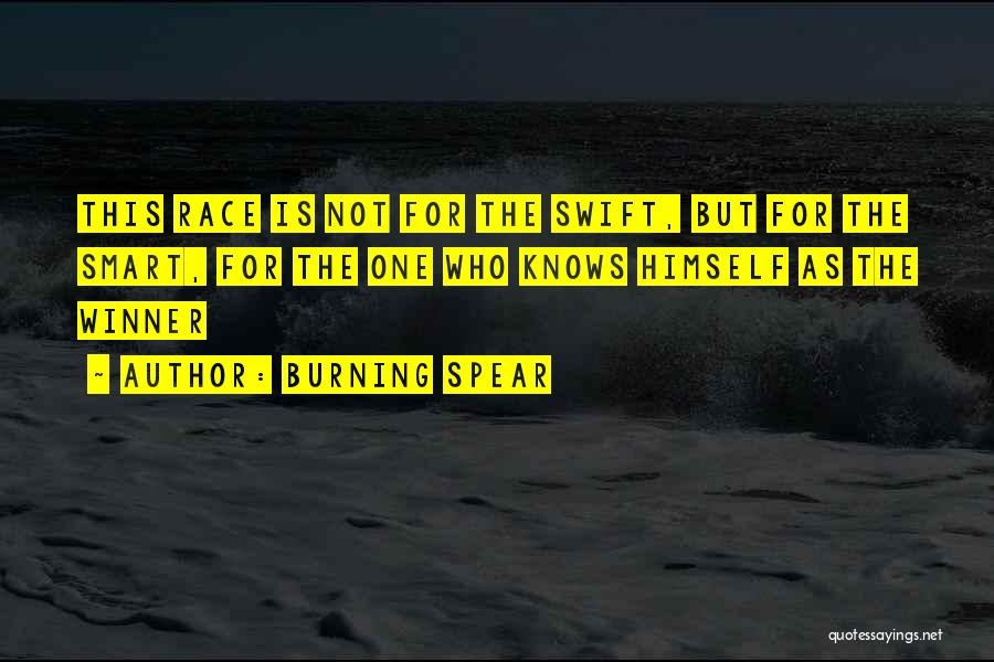 Burning Spear Quotes: This Race Is Not For The Swift, But For The Smart, For The One Who Knows Himself As The Winner