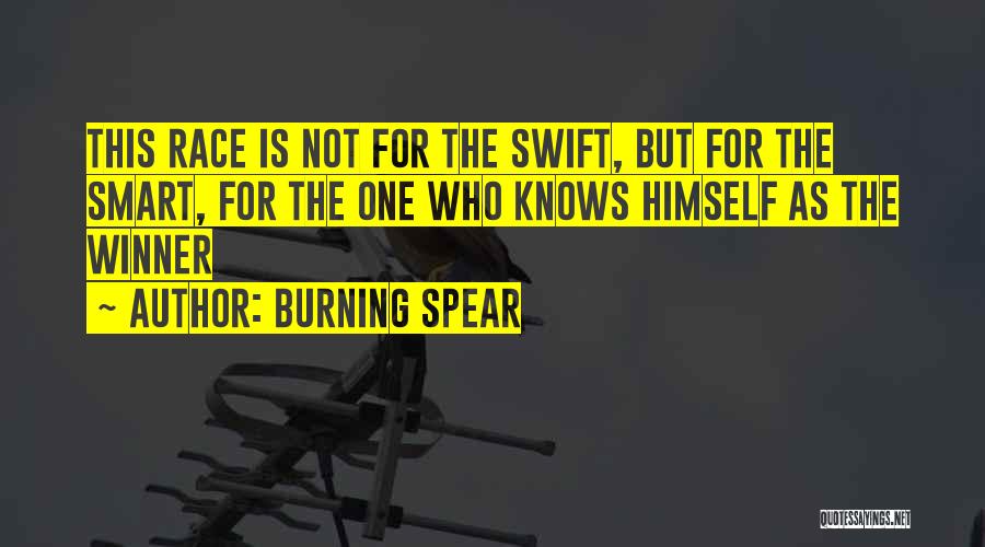 Burning Spear Quotes: This Race Is Not For The Swift, But For The Smart, For The One Who Knows Himself As The Winner