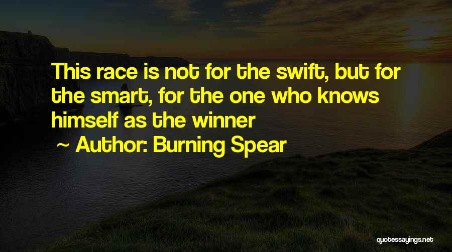 Burning Spear Quotes: This Race Is Not For The Swift, But For The Smart, For The One Who Knows Himself As The Winner