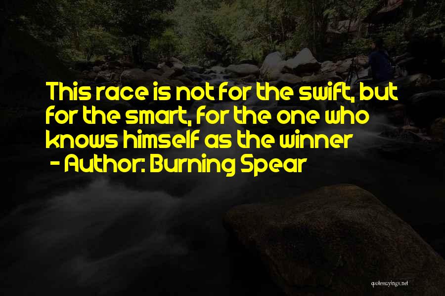 Burning Spear Quotes: This Race Is Not For The Swift, But For The Smart, For The One Who Knows Himself As The Winner