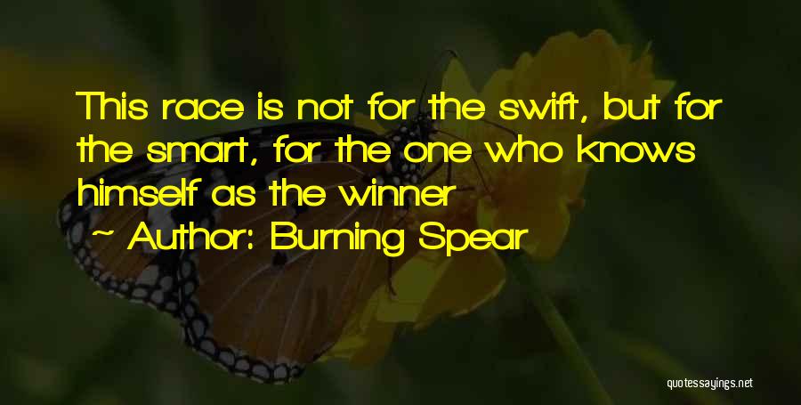 Burning Spear Quotes: This Race Is Not For The Swift, But For The Smart, For The One Who Knows Himself As The Winner