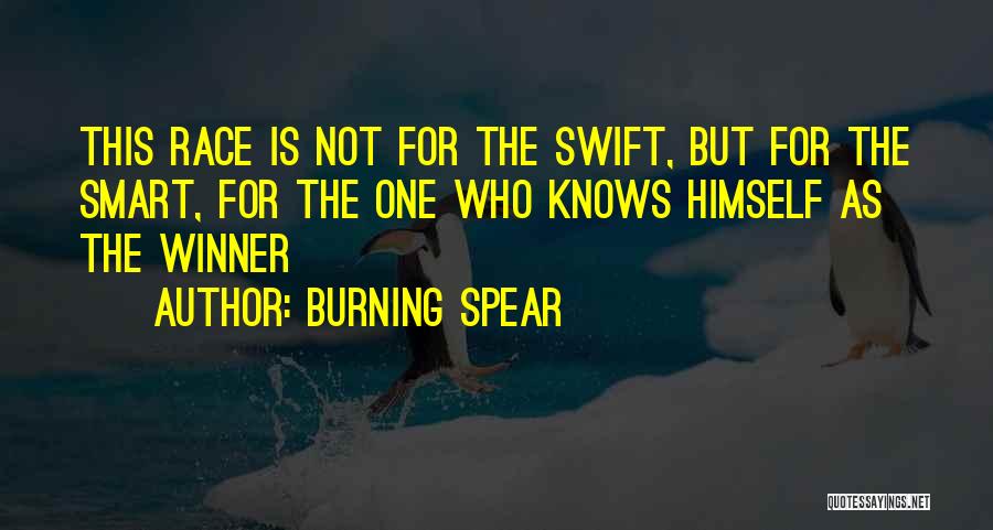 Burning Spear Quotes: This Race Is Not For The Swift, But For The Smart, For The One Who Knows Himself As The Winner