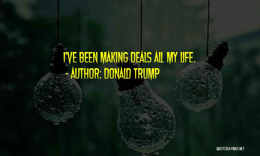 Donald Trump Quotes: I've Been Making Deals All My Life.