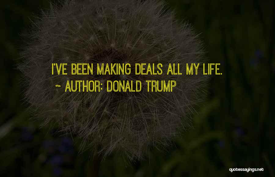 Donald Trump Quotes: I've Been Making Deals All My Life.