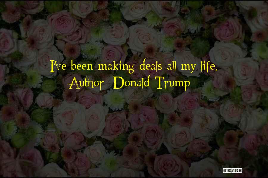 Donald Trump Quotes: I've Been Making Deals All My Life.