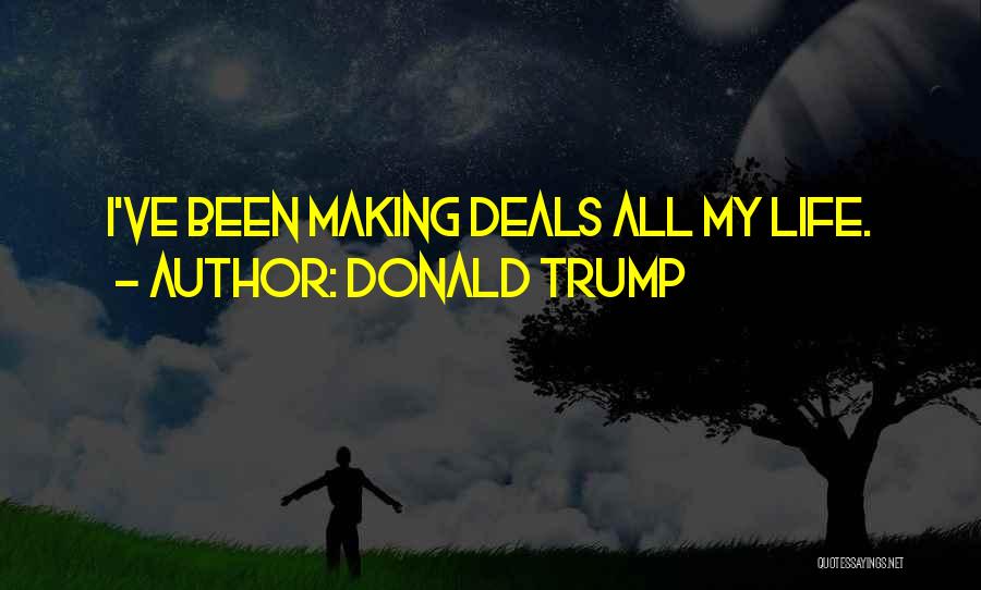 Donald Trump Quotes: I've Been Making Deals All My Life.