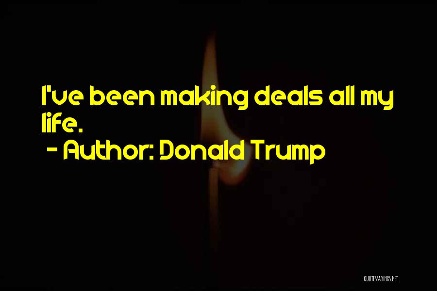 Donald Trump Quotes: I've Been Making Deals All My Life.