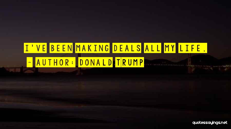 Donald Trump Quotes: I've Been Making Deals All My Life.