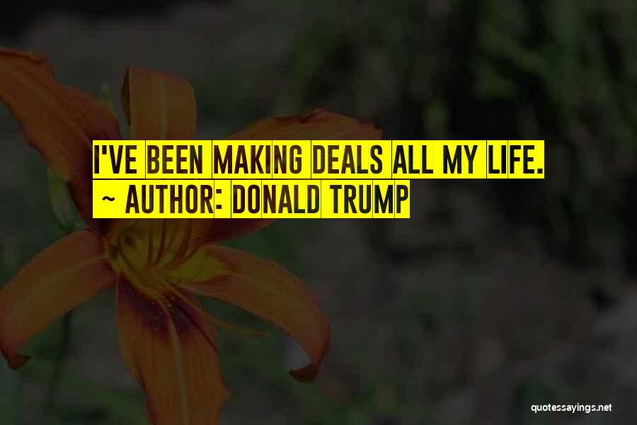 Donald Trump Quotes: I've Been Making Deals All My Life.
