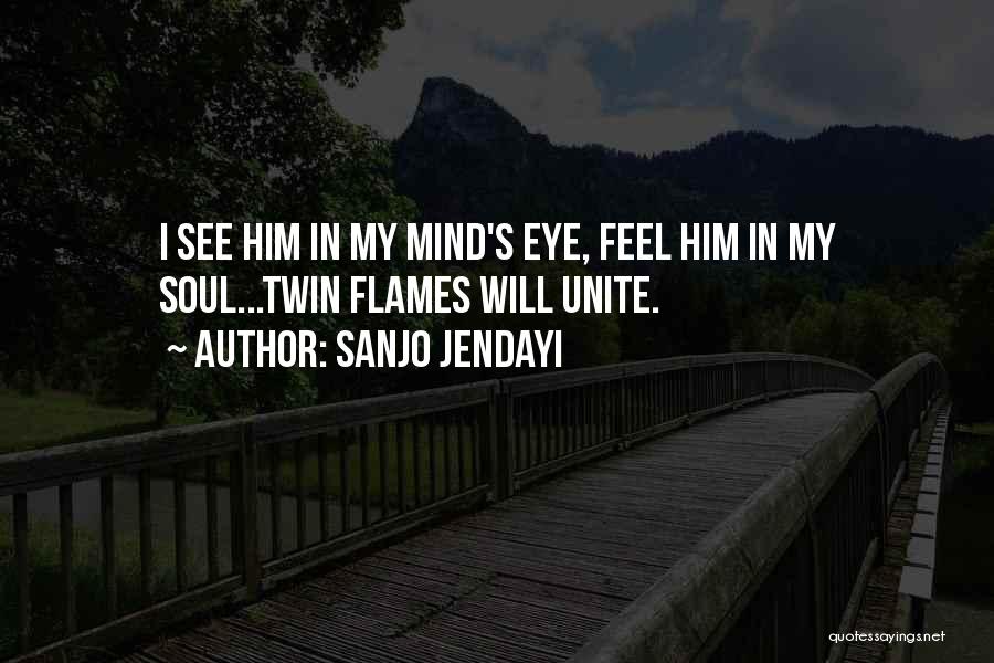 Sanjo Jendayi Quotes: I See Him In My Mind's Eye, Feel Him In My Soul...twin Flames Will Unite.