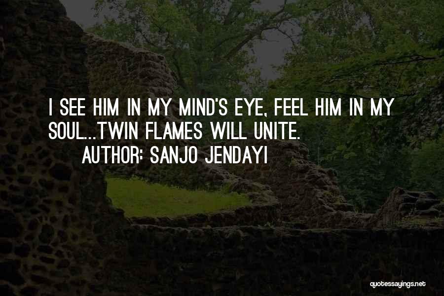 Sanjo Jendayi Quotes: I See Him In My Mind's Eye, Feel Him In My Soul...twin Flames Will Unite.