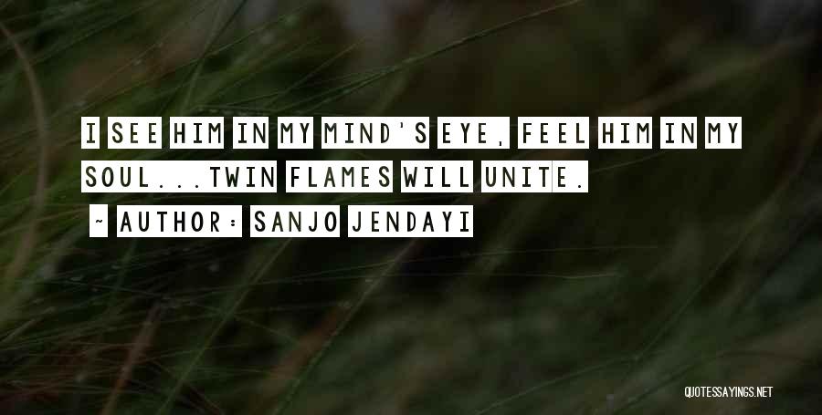 Sanjo Jendayi Quotes: I See Him In My Mind's Eye, Feel Him In My Soul...twin Flames Will Unite.