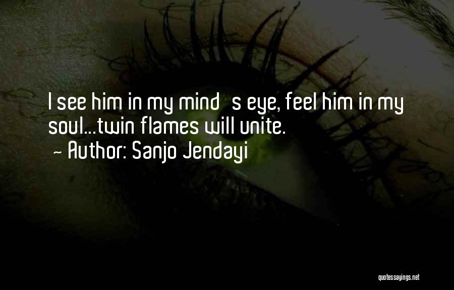 Sanjo Jendayi Quotes: I See Him In My Mind's Eye, Feel Him In My Soul...twin Flames Will Unite.