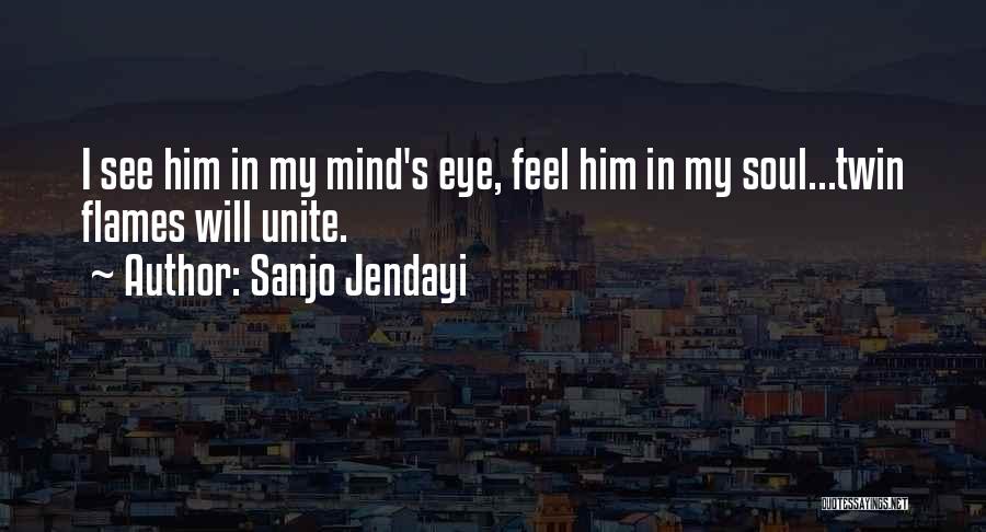 Sanjo Jendayi Quotes: I See Him In My Mind's Eye, Feel Him In My Soul...twin Flames Will Unite.