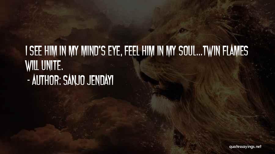 Sanjo Jendayi Quotes: I See Him In My Mind's Eye, Feel Him In My Soul...twin Flames Will Unite.