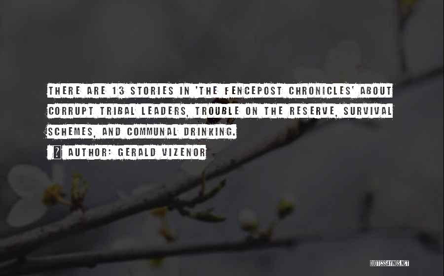 Gerald Vizenor Quotes: There Are 13 Stories In 'the Fencepost Chronicles' About Corrupt Tribal Leaders, Trouble On The Reserve, Survival Schemes, And Communal