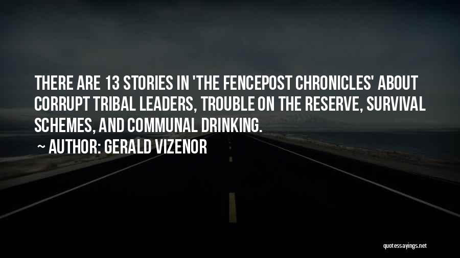 Gerald Vizenor Quotes: There Are 13 Stories In 'the Fencepost Chronicles' About Corrupt Tribal Leaders, Trouble On The Reserve, Survival Schemes, And Communal