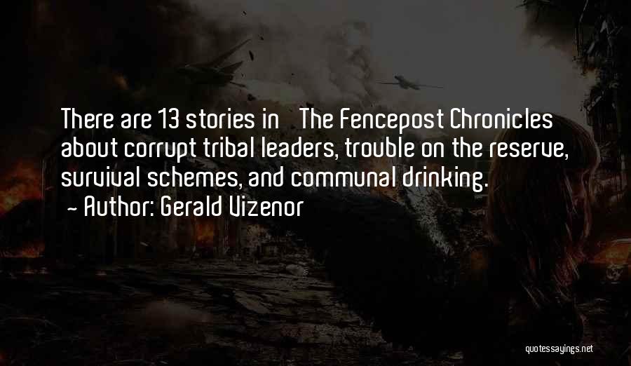 Gerald Vizenor Quotes: There Are 13 Stories In 'the Fencepost Chronicles' About Corrupt Tribal Leaders, Trouble On The Reserve, Survival Schemes, And Communal