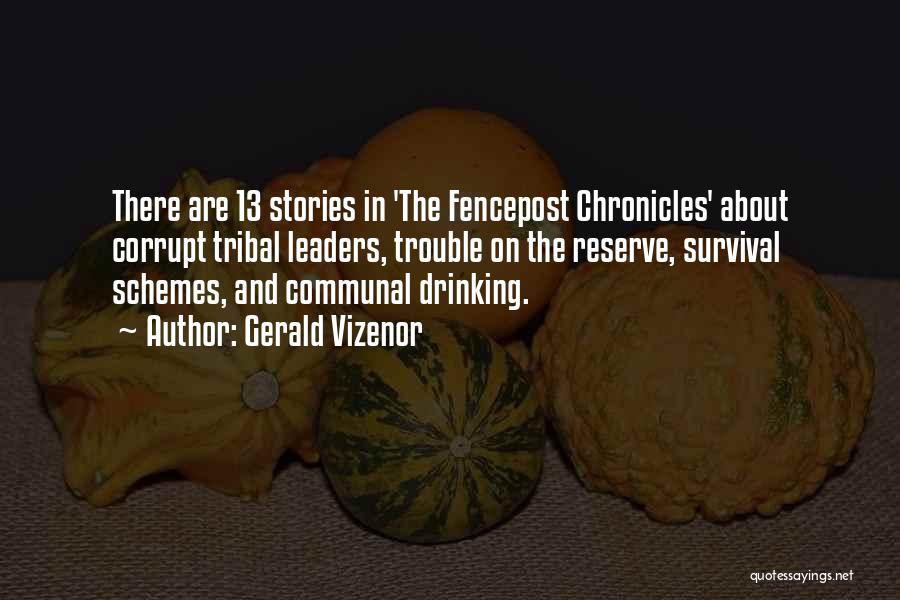 Gerald Vizenor Quotes: There Are 13 Stories In 'the Fencepost Chronicles' About Corrupt Tribal Leaders, Trouble On The Reserve, Survival Schemes, And Communal