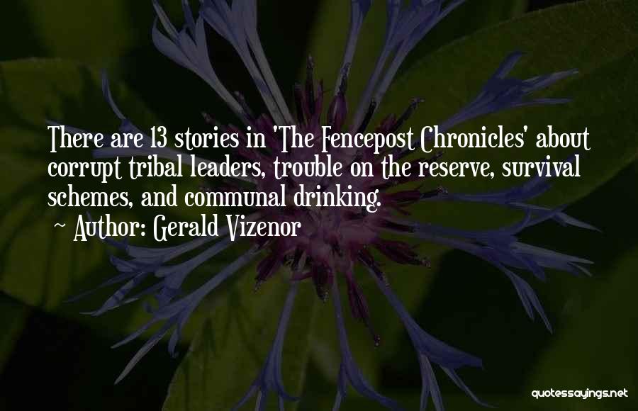 Gerald Vizenor Quotes: There Are 13 Stories In 'the Fencepost Chronicles' About Corrupt Tribal Leaders, Trouble On The Reserve, Survival Schemes, And Communal