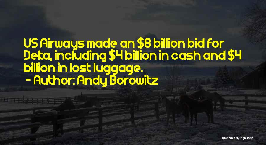 Andy Borowitz Quotes: Us Airways Made An $8 Billion Bid For Delta, Including $4 Billion In Cash And $4 Billion In Lost Luggage.