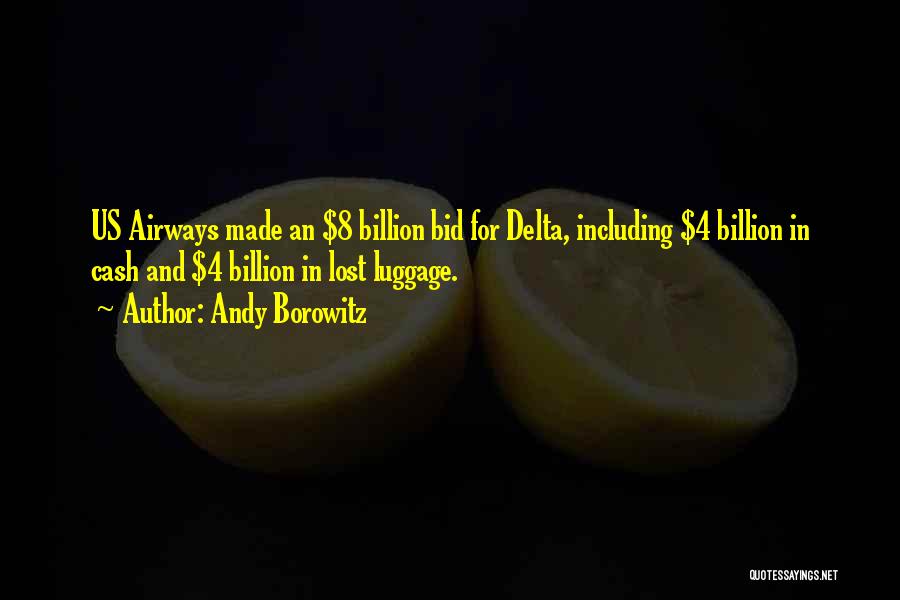 Andy Borowitz Quotes: Us Airways Made An $8 Billion Bid For Delta, Including $4 Billion In Cash And $4 Billion In Lost Luggage.