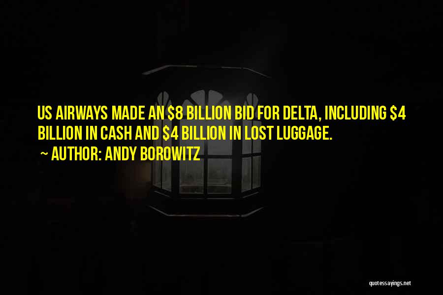 Andy Borowitz Quotes: Us Airways Made An $8 Billion Bid For Delta, Including $4 Billion In Cash And $4 Billion In Lost Luggage.