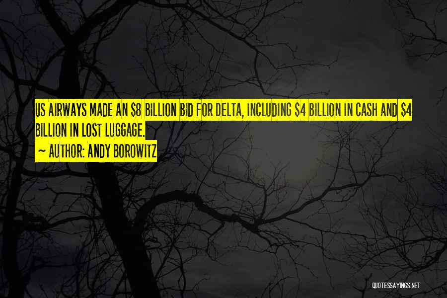 Andy Borowitz Quotes: Us Airways Made An $8 Billion Bid For Delta, Including $4 Billion In Cash And $4 Billion In Lost Luggage.