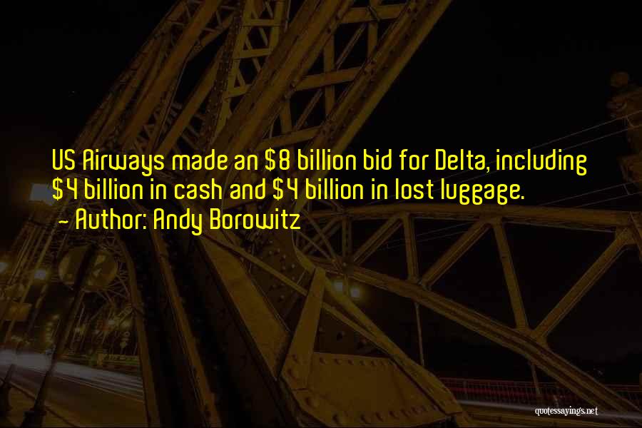 Andy Borowitz Quotes: Us Airways Made An $8 Billion Bid For Delta, Including $4 Billion In Cash And $4 Billion In Lost Luggage.